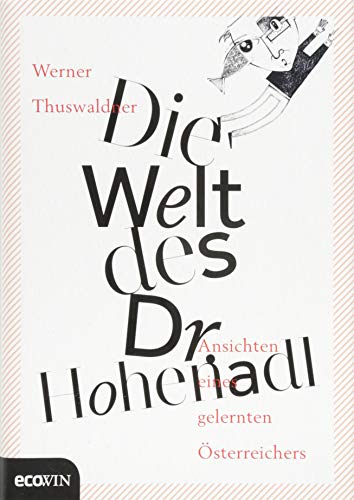 Die Welt des Dr. Hohenadl: Ansichten eines gelernten Österreichers von Ecowin Verlag