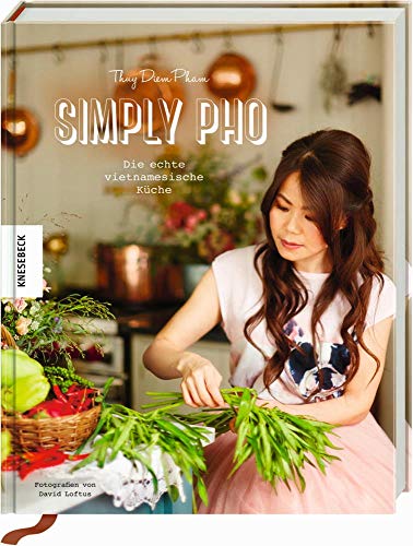 Simply Pho: Die echte vietnamesische Küche (Asiatisch kochen, Asia-Suppen, Streetfood) von Knesebeck Von Dem GmbH
