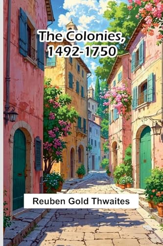 The Colonies, 1492-1750 The Colonies, 1492-1750 von Alpha Editions