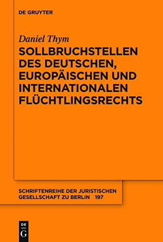 Sollbruchstellen des deutschen, europäischen und internationalen Flüchtlingsrechts (Schriftenreihe der Juristischen Gesellschaft zu Berlin, 197, Band 197) von de Gruyter