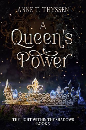 A Queen's Power (Book 3 of The Light Within The Shadows)