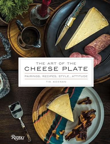 The Art of the Cheese Plate: Pairings, Recipes, Style, Attitude von Rizzoli