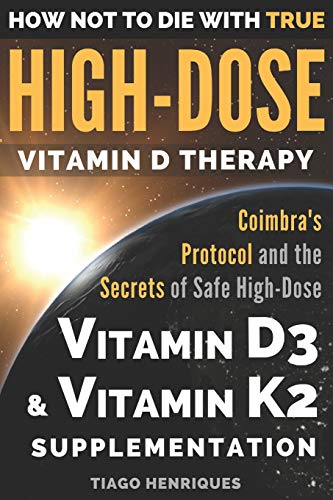 How Not To Die With True High-Dose Vitamin D Therapy: Coimbra’s Protocol and the Secrets of Safe High-Dose Vitamin D3 and Vitamin K2 Supplementation von Independently Published