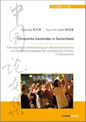 Chinesische Gemeinden in Deutschland: Eine explorative Untersuchung zum Missionsverständnis und zur Missionsstrategie der chinesischen Christen in Deutschland (Edition Cathay) von Projekt