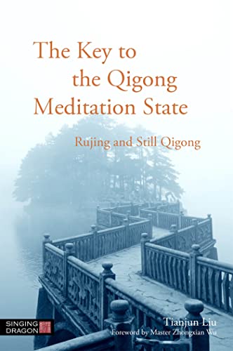 The Key to the Qigong Meditation State: Rujing and Still Qigong. Foreword by Master Zhongxian Wu