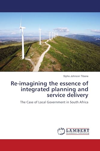 Re-imagining the essence of integrated planning and service delivery: The Case of Local Government in South Africa von LAP LAMBERT Academic Publishing