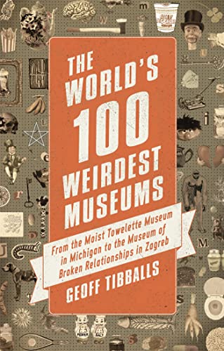 The World's 100 Weirdest Museums: From the Moist Towelette Museum in Michigan to the Museum of Broken Relationships in Zagreb von Robinson