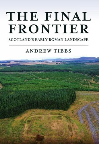 The Final Frontier: Scotland's Early Roman Landscape von Amberley Publishing