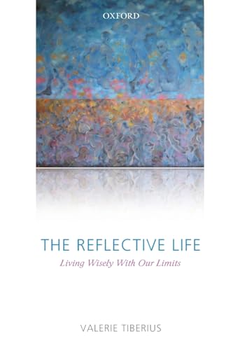The Reflective Life: Living Wisely With Our Limits von Oxford University Press