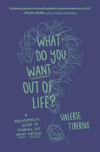 What Do You Want Out of Life?: A Philosophical Guide to Figuring Out What Matters von Princeton University Press