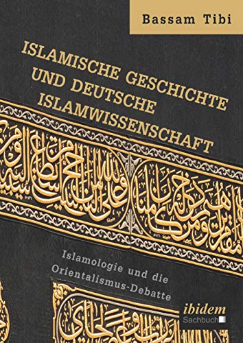 Islamische Geschichte und deutsche Islamwissenschaft: Islamologie und die Orientalismus-Debatte