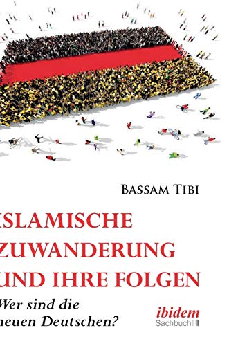 Islamische Zuwanderung und ihre Folgen: Der neue Antisemitismus, Sicherheit und die »neuen Deutschen«: Wer sind die neuen Deutschen? Islamische Zuwanderung und ihre Folgen: Der neue Antisemitismus, Sicherheit und die »neuen Deutschen«: Wer sind die neuen Deutschen?