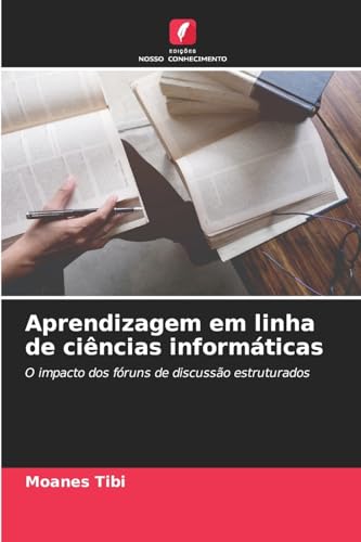 Aprendizagem em linha de ciências informáticas: O impacto dos fóruns de discussão estruturados von Edições Nosso Conhecimento
