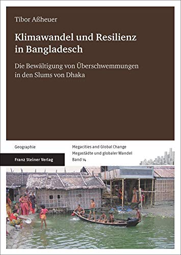 Klimawandel und Resilienz in Bangladesch: Die Bewältigung von Überschwemmungen in den Slums von Dhaka (Megacities and Global Change / Megastädte und globaler Wandel) von Franz Steiner Verlag Wiesbaden GmbH