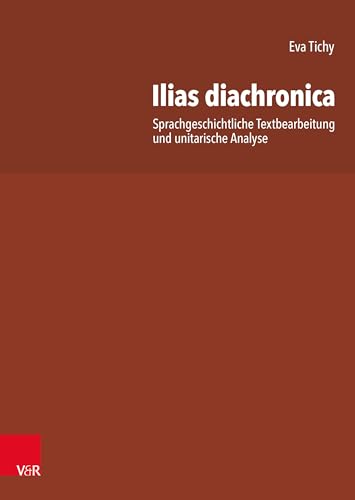 Ilias diachronica: Sprachgeschichtliche Textbearbeitung und unitarische Analyse Ilias diachronica: Sprachgeschichtliche Textbearbeitung und unitarische Analyse von Vandenhoeck & Ruprecht