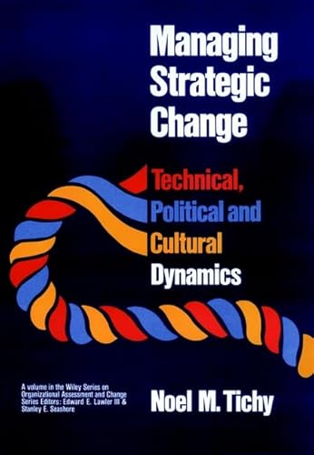 Managing Strategic Change: Technical, Political, and Cultural Dynamics (Wiley Series on Organizational Assessment and Change)