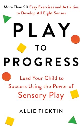 Play to Progress: Lead Your Child to Success Using the Power of Sensory Play