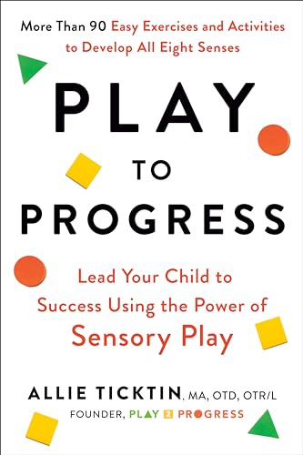 Play to Progress: Lead Your Child to Success Using the Power of Sensory Play