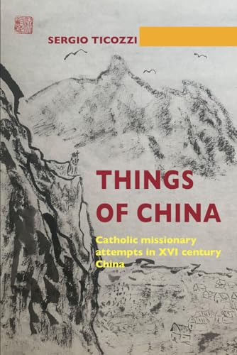 Things of China: Catholic missionary attempts in XVI century China (Mondo Cinese, Band 7) von Chorabooks