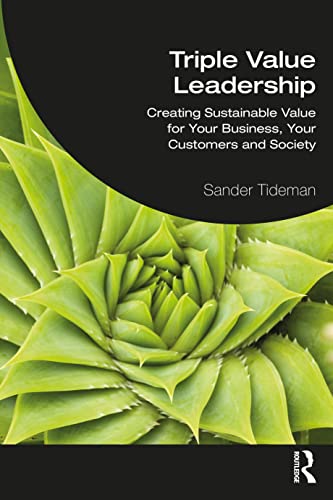Triple Value Leadership: Creating Sustainable Value for Your Business, Your Customers and Society von Routledge