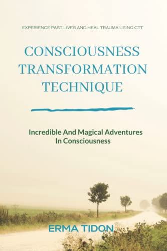 Consciousness Transformation Technique: Incredible And Magical Adventures In Consciousness von Independently published