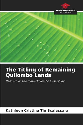 The Titling of Remaining Quilombo Lands: Pedro Cubas de Cima Quilombo Case Study von Our Knowledge Publishing