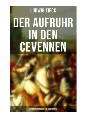 Der Aufruhr in den Cevennen: Historischer Roman von Ludwig Tieck: Hugenottenkriege - Eiserner Kampf protestantischer Bauern um Glaubensfreiheit
