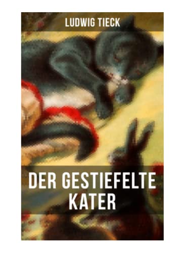 Der gestiefelte Kater: Ein Komödie in drei Akten nach dem gleichnamigen Märchen Der gestiefelte Kater: Ein Komödie in drei Akten nach dem gleichnamigen Märchen