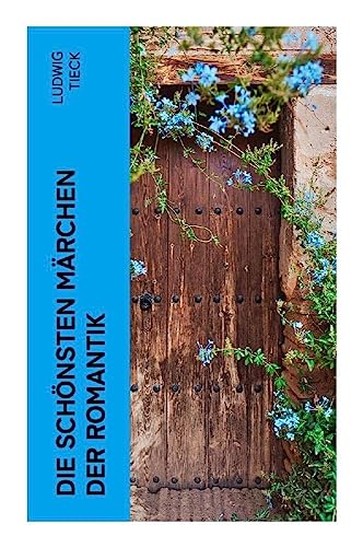 Die schönsten Märchen der Romantik: Die Elfen, Der blonde Eckbert, Der getreue Eckart und der Tannhäuser, Liebeszauber, Der Pokal… Die schönsten Märchen der Romantik: Die Elfen, Der blonde Eckbert, Der getreue Eckart und der Tannhäuser, Liebeszauber, Der Pokal… von e-artnow