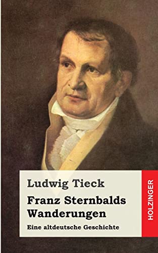 Franz Sternbalds Wanderungen: Eine altdeutsche Geschichte Franz Sternbalds Wanderungen: Eine altdeutsche Geschichte von CREATESPACE