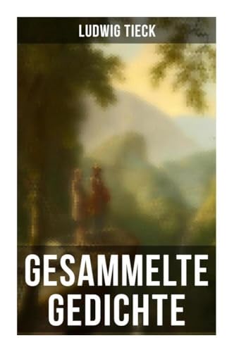 Gesammelte Gedichte von Ludwig Tieck Gesammelte Gedichte von Ludwig Tieck von Musaicum Books