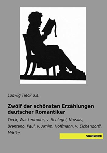 Zwölf der schönsten Erzählungen deutscher Romantiker: Tieck, Wackenroder, v. Schlegel, Novalis, Brentano, Paul, v. Arnim, Hoffmann, v. Eichendorff, Mörike Zwölf der schönsten Erzählungen deutscher Romantiker: Tieck, Wackenroder, v. Schlegel, Novalis, Brentano, Paul, v. Arnim, Hoffmann, v. Eichendorff, Mörike