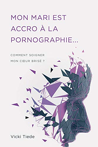 Mon mari est accro à la pornographie: Comment soigner mon cœur brisé ?: Comment soigner mon coeur brisé ? von Editions Impact