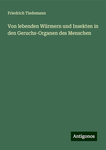 Von lebenden Würmern und Insekten in den Geruchs-Organen des Menschen von Antigonos Verlag