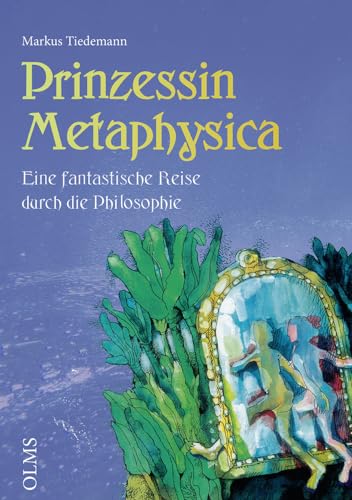 Prinzessin Metaphysika: Eine fantastische Reise durch die Philosophie. von Olms Presse