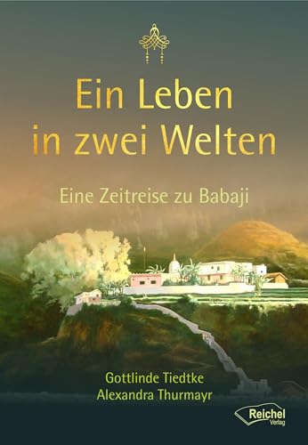 Ein Leben in zwei Welten: Eine Zeitreise zu Babaji von Reichel Verlag