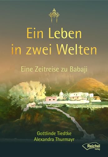 Ein Leben in zwei Welten: Eine Zeitreise zu Babaji Ein Leben in zwei Welten: Eine Zeitreise zu Babaji von Reichel Verlag