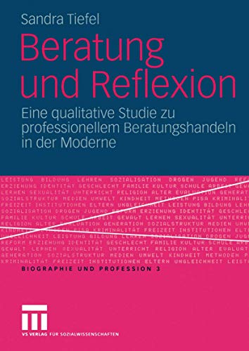 Beratung und Reflexion: Eine Qualitative Studie zu Professionellem Beratungshandeln in der Moderne (Biographie und Profession, 3, Band 3) von VS Verlag für Sozialwissenschaften