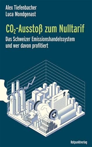 CO2-Ausstoß zum Nulltarif: Das Schweizer Emissionshandelssystem und wer davon profitiert von Rotpunktverlag