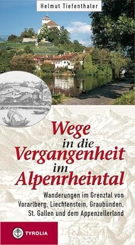 Wege in die Vergangenheit im Alpenrheintal: Wanderungen im Grenztal von Vorarlberg, Liechtenstein, Graubünden, St. Gallen und dem Appenzellerland