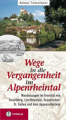 Wege in die Vergangenheit im Alpenrheintal: Wanderungen im Grenztal von Vorarlberg, Liechtenstein, Graubünden, St. Gallen und dem Appenzellerland von Tyrolia