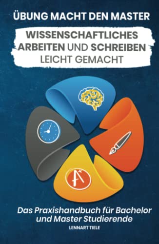 Übung macht den Master: Wissenschaftliches Arbeiten und Schreiben leicht gemacht – Das Praxisbuch für Bachelor und Master Studierende