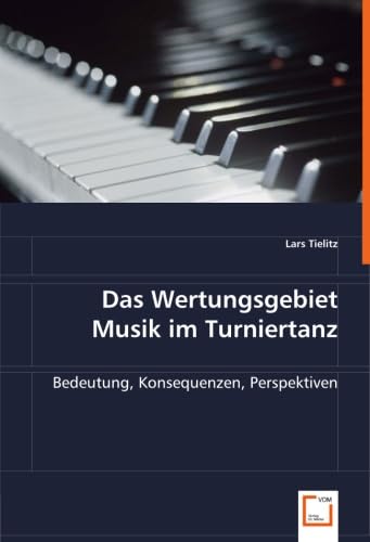 Das Wertungsgebiet Musik im Turniertanz: Bedeutung, Konsequenzen, Perspektiven von VDM Verlag Dr. Müller