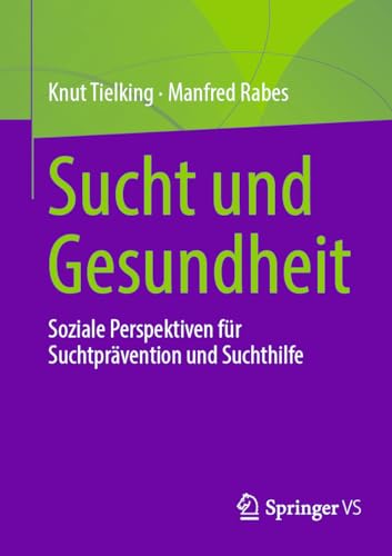 Sucht und Gesundheit: Soziale Perspektiven für Suchtprävention und Suchthilfe von Springer VS