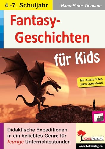 Fantasy-Geschichten für Kids: Didaktische Expeditionen in ein beliebtes Genre von KOHL VERLAG Der Verlag mit dem Baum