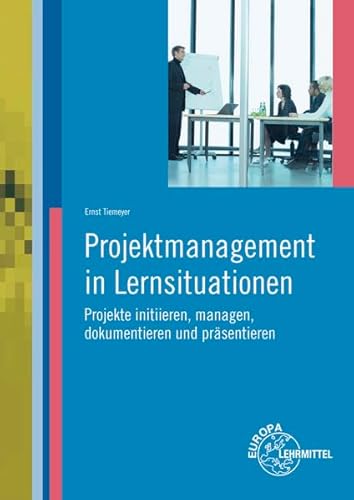 Projektmanagement in Lernsituationen: Projekte initiieren, managen, dokumentieren und präsentieren