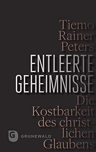 Entleerte Geheimnisse: Die Kostbarkeit des christlichen Glaubens