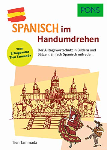 PONS Spanisch im Handumdrehen: Der Alltagswortschatz in Bildern und Sätzen. Einfach Spanisch mitreden. Vom Erfolgsautor des Grammatik-Märchens.: Der ... Grammatik-Märchens. (PONS … im Handumdrehen)