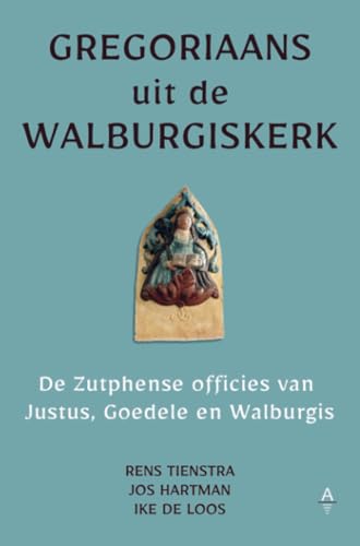 Gregoriaans uit de Walburgiskerk: De Zutphense officies van Justus, Goedele en Walburgis: introductie en uitvoeringseditie von Attwater Books