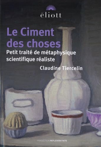 LE CIMENT DES CHOSES: Petit traité de métaphysique scientifique réaliste